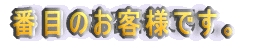 番目のお客様です。