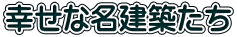 幸せな名建築たち