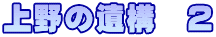 上野の遺構　２